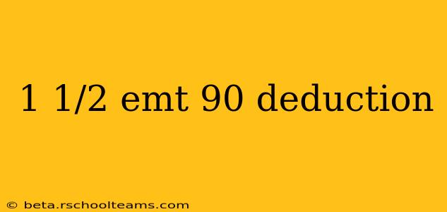 1 1/2 emt 90 deduction