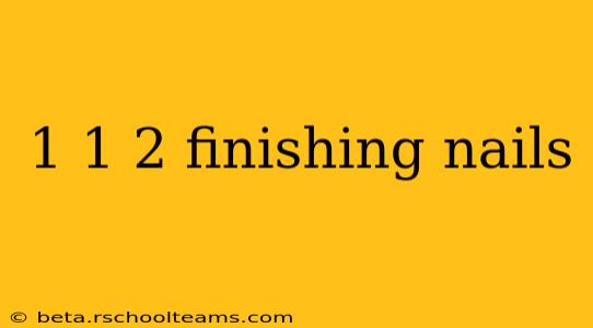 1 1 2 finishing nails