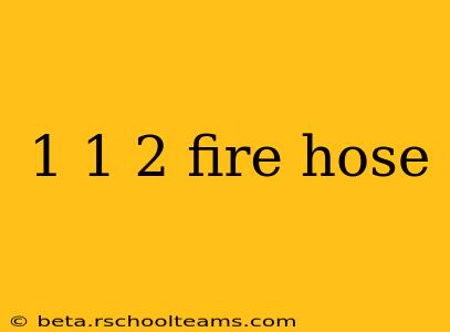 1 1 2 fire hose