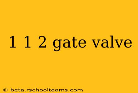 1 1 2 gate valve