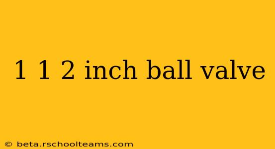 1 1 2 inch ball valve