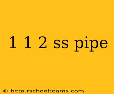 1 1 2 ss pipe