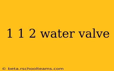 1 1 2 water valve
