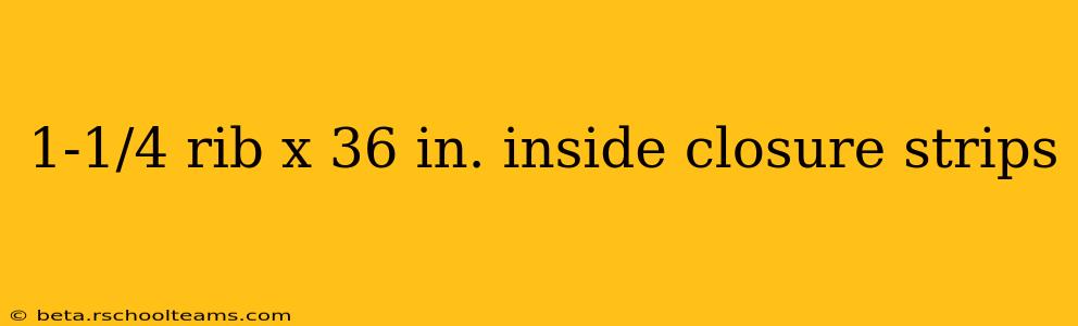 1-1/4 rib x 36 in. inside closure strips