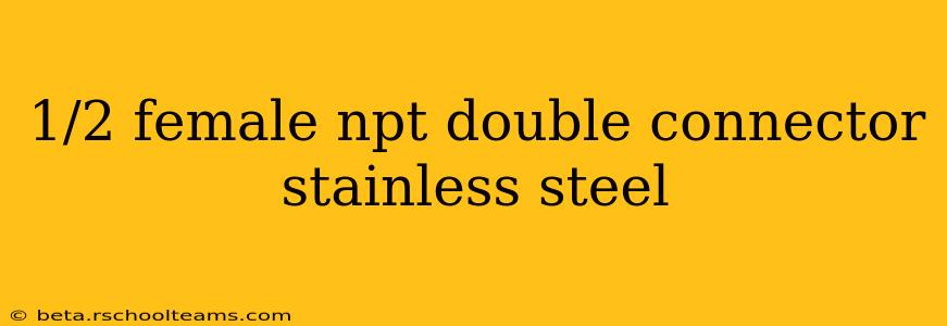 1/2 female npt double connector stainless steel