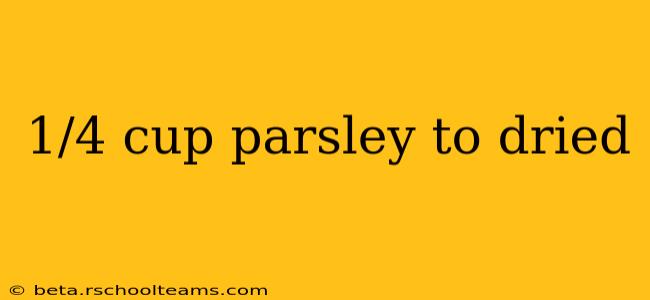1/4 cup parsley to dried