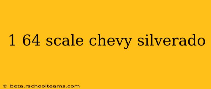1 64 scale chevy silverado