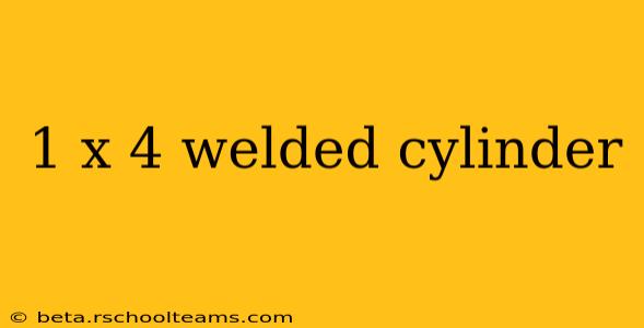 1 x 4 welded cylinder