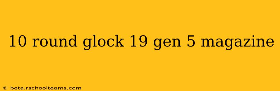 10 round glock 19 gen 5 magazine