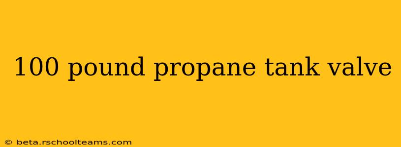 100 pound propane tank valve