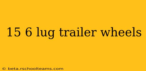 15 6 lug trailer wheels
