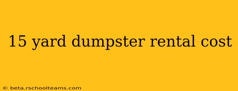 15 yard dumpster rental cost