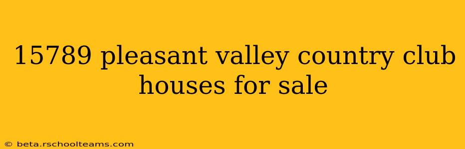 15789 pleasant valley country club houses for sale