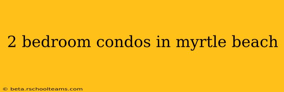 2 bedroom condos in myrtle beach
