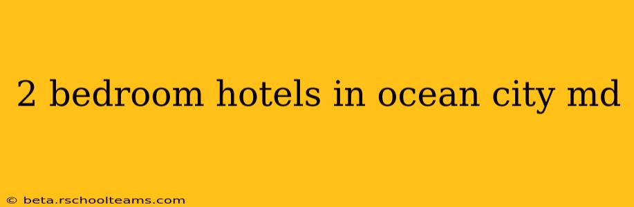 2 bedroom hotels in ocean city md