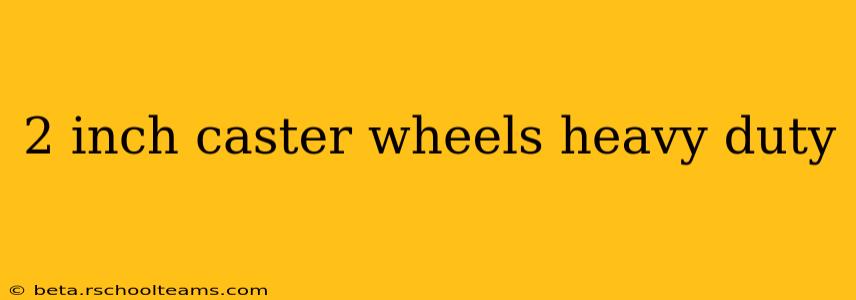 2 inch caster wheels heavy duty