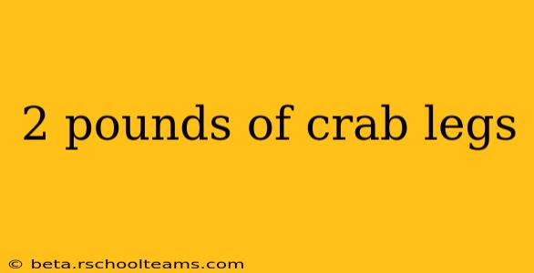 2 pounds of crab legs