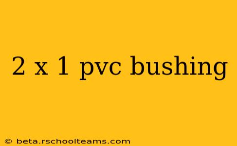 2 x 1 pvc bushing