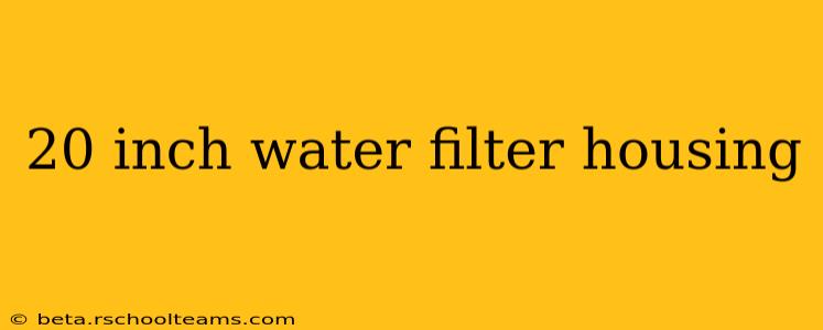 20 inch water filter housing
