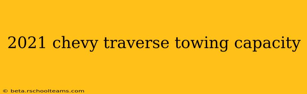 2021 chevy traverse towing capacity