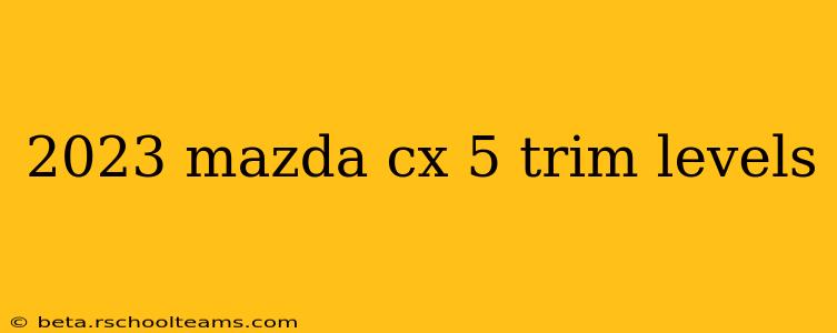 2023 mazda cx 5 trim levels