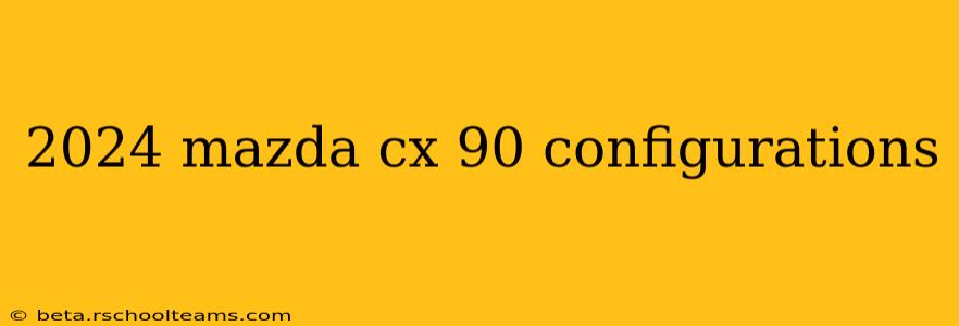 2024 mazda cx 90 configurations