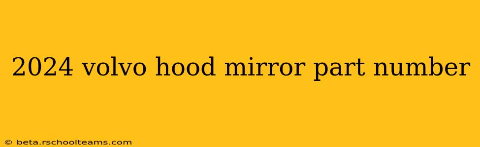 2024 volvo hood mirror part number