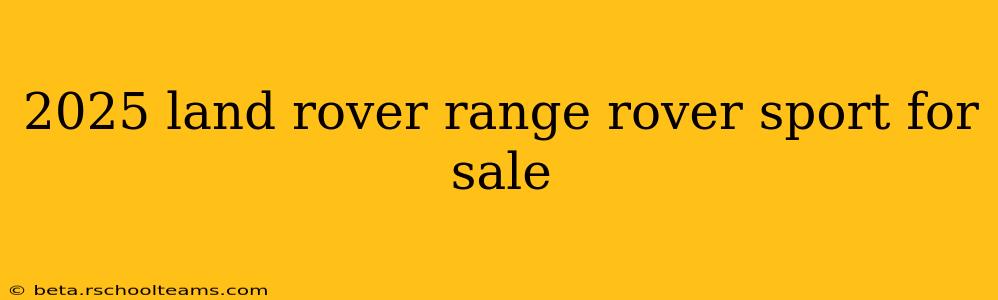 2025 land rover range rover sport for sale