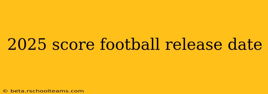 2025 score football release date