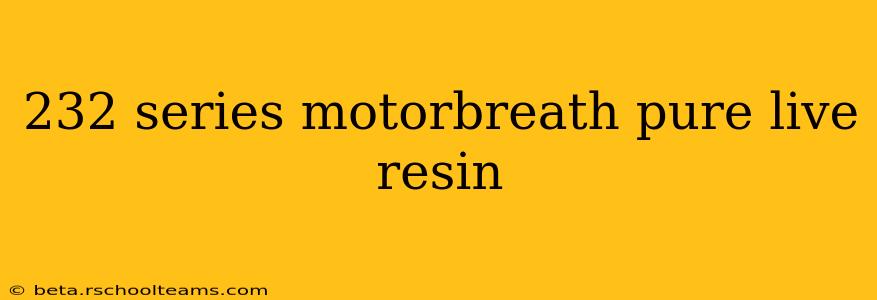 232 series motorbreath pure live resin