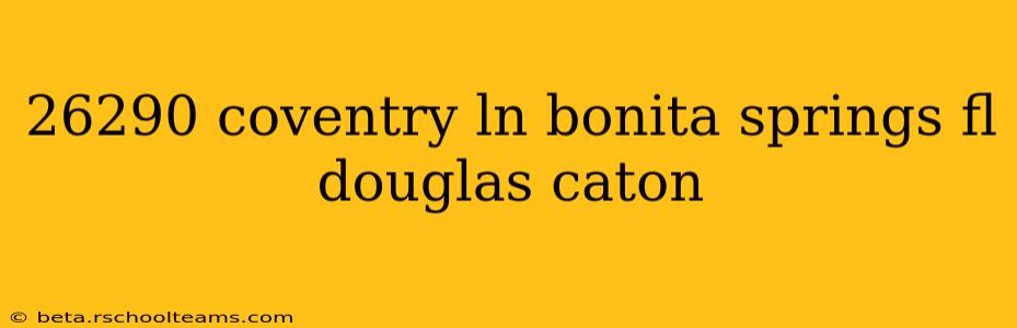 26290 coventry ln bonita springs fl douglas caton 26290 coventry ln bonita springs fl douglas caton