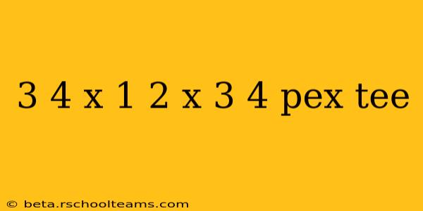 3 4 x 1 2 x 3 4 pex tee