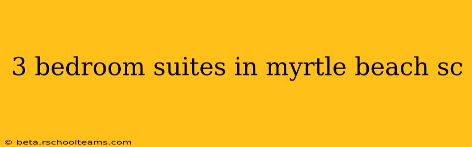 3 bedroom suites in myrtle beach sc