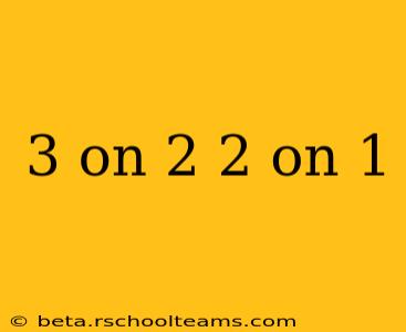 3 on 2 2 on 1