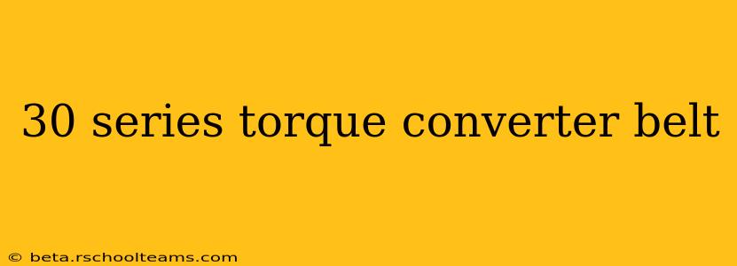 30 series torque converter belt