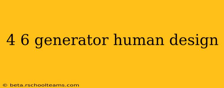 4 6 generator human design