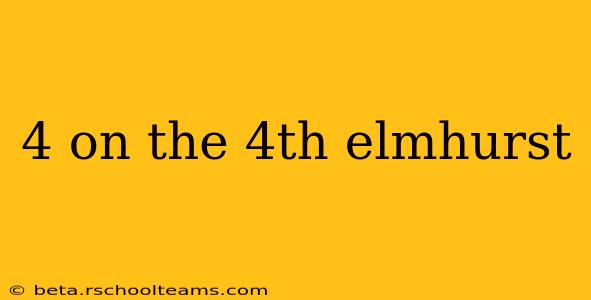 4 on the 4th elmhurst