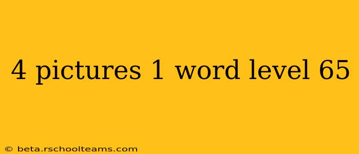 4 pictures 1 word level 65