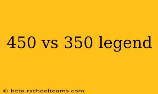 450 vs 350 legend