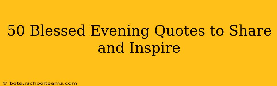 50 Blessed Evening Quotes to Share and Inspire
