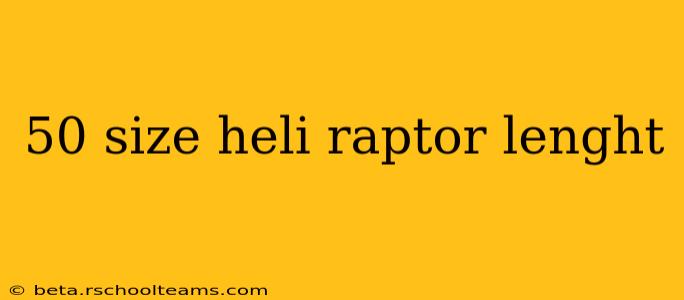 50 size heli raptor lenght