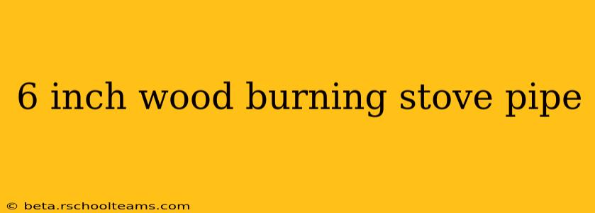 6 inch wood burning stove pipe