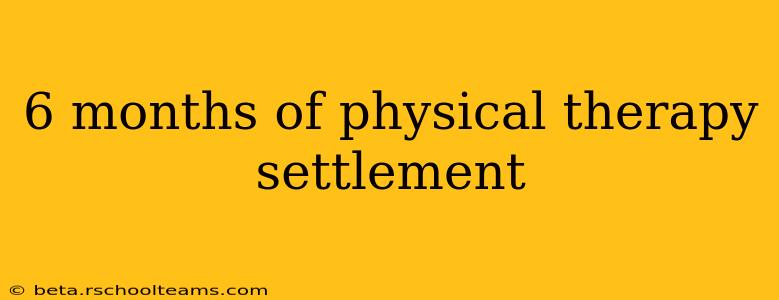6 months of physical therapy settlement