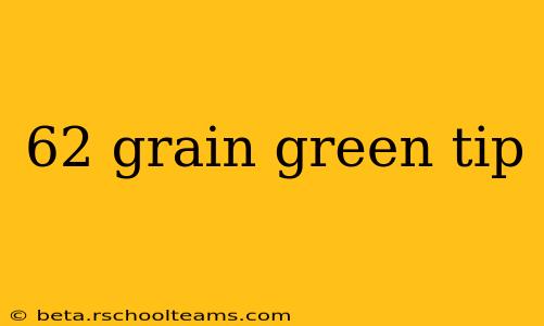 62 grain green tip