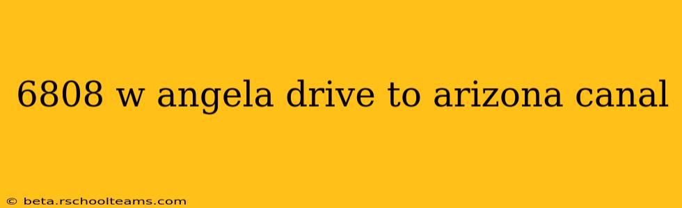 6808 w angela drive to arizona canal
