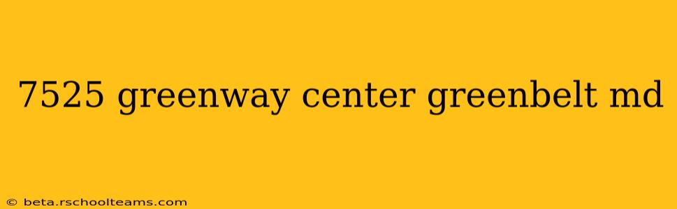 7525 greenway center greenbelt md
