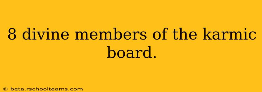 8 divine members of the karmic board.
