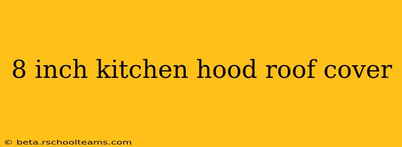 8 inch kitchen hood roof cover