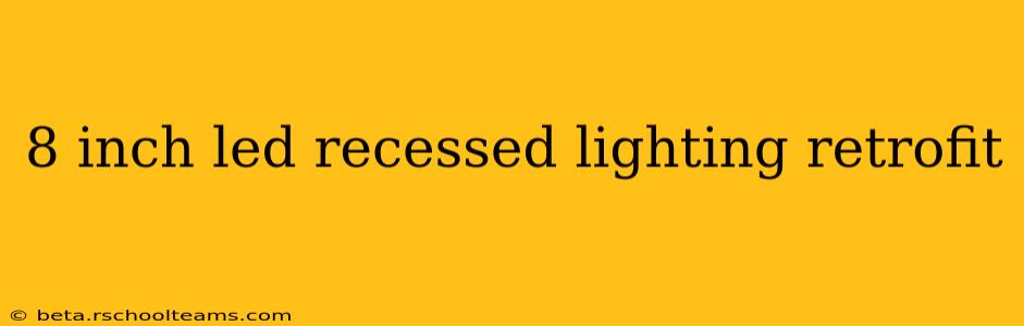 8 inch led recessed lighting retrofit
