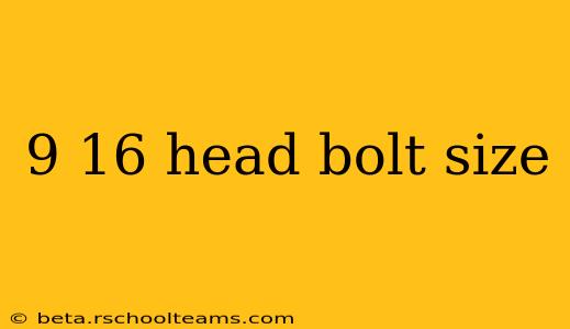 9 16 head bolt size